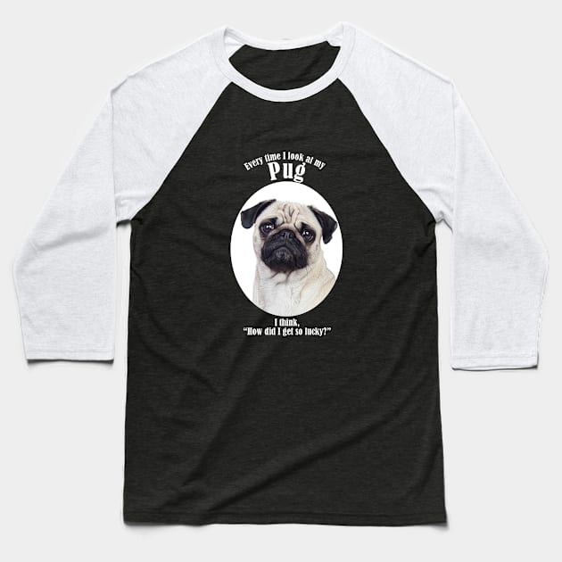 Lucky Pug Baseball T-Shirt by You Had Me At Woof